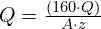 Q = \frac{(160 \cdot Q)}{A \cdot z}